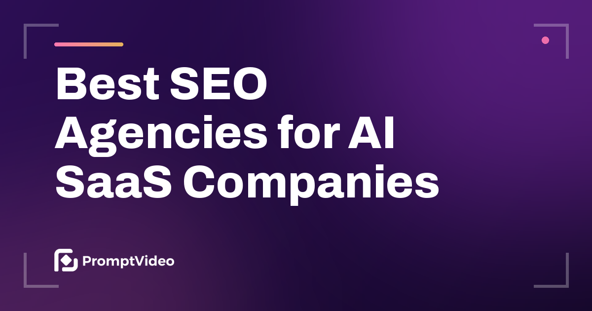 Best SEO Agencies for AI SaaS Companies, from PromptVideo