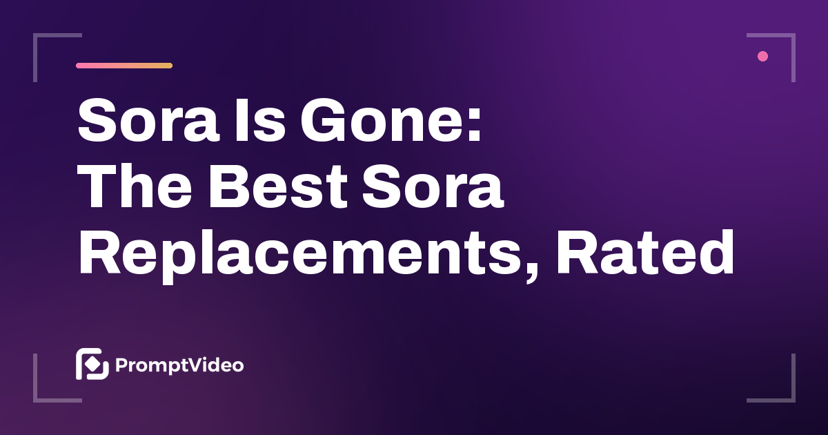 Sora Is Gone: The Best Sora Replacements, Rated, from PromptVideo